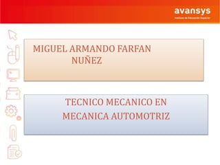 MIGUEL ARMANDO FARFAN
NUÑEZ
TECNICO MECANICO EN
MECANICA AUTOMOTRIZ
 