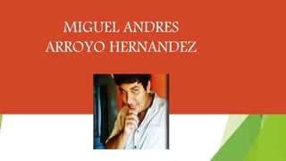 MIGUEL ANDRES
ARROYO HERNANDEZ
 
