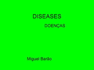 DISEASES DOENÇAS Miguel Barão 
