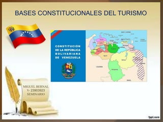MIGUEL BERNAL
V- 23903923
SEMINARIO
BASES CONSTITUCIONALES DEL TURISMO
 