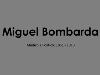 Miguel Bombarda
   Médico e Político: 1851 - 1910
 