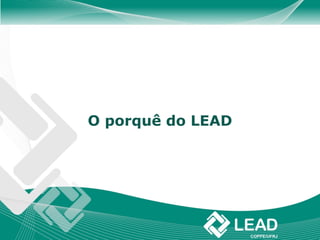 O porquê do LEAD
 