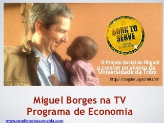 Miguel Borges na TV
Programa de Economia
www.rendimentocomvida.com
 