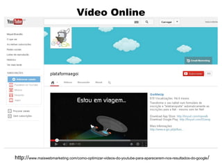 Vídeo Online

http://www.maiswebmarketing.com/como-optimizar-videos-do-youtube-para-aparecerem-nos-resultados-do-google /

 