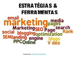 ESTRA TÉGIA S &
FERRA MENTA S
Estratégias! E agora...

Ferramenta: http://www.wordle.net

 