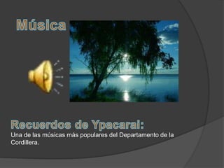 Una de las músicas más populares del Departamento de la
Cordillera.
 