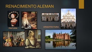 RENACIMIENTO ALEMAN
ARQUITECTURA
PINTURA
 