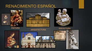 RENACIMIENTO ESPAÑOL
ARQUITECTURA
PINTURA ESCULTURA
 