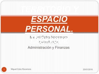 Miguel Cobo Rocamora
OFIMÁTICA
Administración y Finanzas
25/01/2016Miguel Cobo Rocamora1
TERRITORIO Y
ESPACIO
PERSONAL.
Proxémia
 