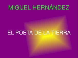 MIGUEL HERNÁNDEZ EL POETA DE LA TIERRA 