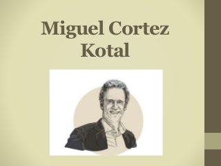 Miguel Cortez
Kotal
 