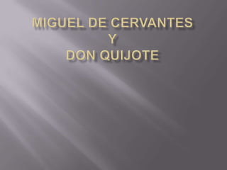 Miguel de Cervantes yDon Quijote 