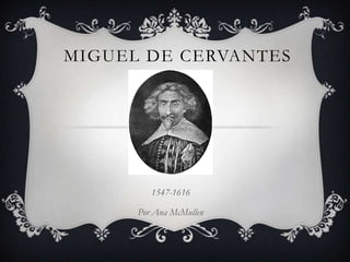 MIGUEL DE CERVANTES

1547-1616

Por Ana McMullen

 