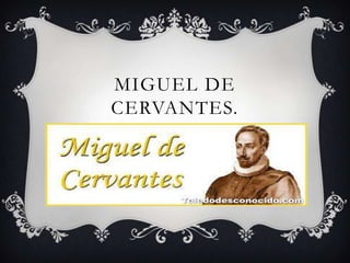 MIGUEL DE
CERVANTES.
 