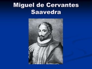 Miguel de Cervantes
Saavedra
 