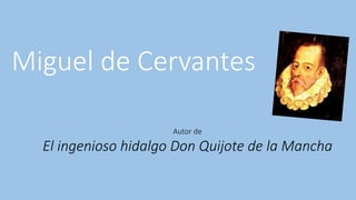 Miguel de Cervantes
Autor de
El ingenioso hidalgo Don Quijote de la Mancha
 