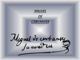 MIGUEL
DE
CERVANTES
 