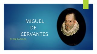 MIGUEL
DE
CERVANTES
BY AINHOA AVILÉS
 