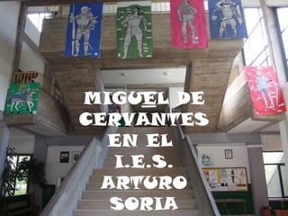 MIGUEL DE
CERVANTES
EN EL
I.E.S.
ARTURO
SORIA
 
