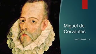 Miguel de
Cervantes
NEO VIDMAR, 7.A
 