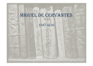 MIGUEL DE CERVANTES
      1547 1616
      1547‐1616
 