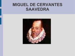 MIGUEL DE CERVANTES
SAAVEDRA
 