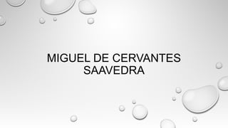 MIGUEL DE CERVANTES
SAAVEDRA
 
