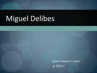 Jesús Gómez Castro  4º ESO C Miguel Delibes 