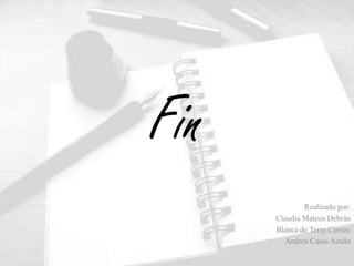 Fin
              Realizado por:
      Claudia Mateos Debrán
      Blanca de Terry Cerezo
         Andrea Casas Acuña
 