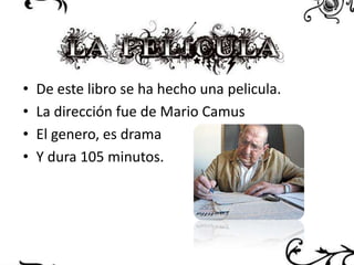 •
•
•
•

De este libro se ha hecho una pelicula.
La dirección fue de Mario Camus
El genero, es drama
Y dura 105 minutos.

 