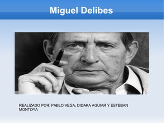 Miguel Delibes
REALIZADO POR: PABLO VEGA, DIDAKA AGUIAR Y ESTEBAN
MONTOYA
 