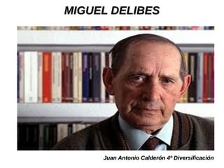 MIGUEL DELIBESMIGUEL DELIBES
Juan Antonio Calderón 4º DiversificaciónJuan Antonio Calderón 4º Diversificación
 