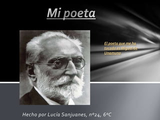 Hecho por Lucía Sanjuanes, nº24, 6ºC
El poeta que me ha
tocado es Miguel de
Unamuno
 