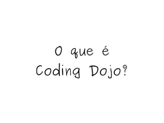 O que é
Coding Dojo?
 