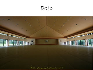 Dojo




http://www.flickr.com/photos/foliosus/2792686705/
 
