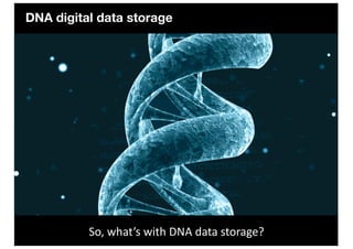 DNA digital data storage
So, what’s with DNA data storage?
 