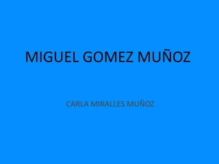 MIGUEL GOMEZ MUÑOZ

    CARLA MIRALLES MUÑOZ
 