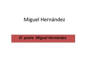 Miguel Hernández El  poeta  Miguel Hernández  