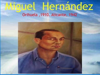 Miguel  Hernández
    Orihuela ,1910. Alicante, 1942
                   
 