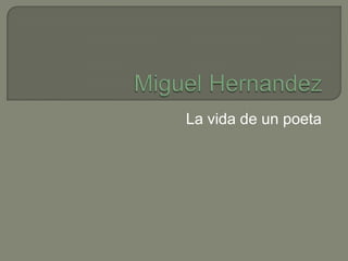 Miguel Hernandez La vida de un poeta 