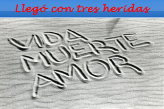 Llegó con tres heridas
 