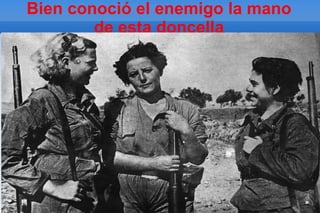 Bien conoció el enemigo la mano
        de esta doncella
 