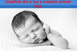 Josefina dio a luz a nuestro primer
                hijo
 