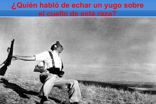 ¿Quién habló de echar un yugo sobre
       el cuello de esta raza?
 