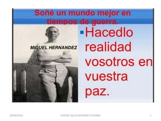 MIGUEL HERNANDEZ
29/03/2014 CENTRO SALUD MATERNO CHICAMA 1
 