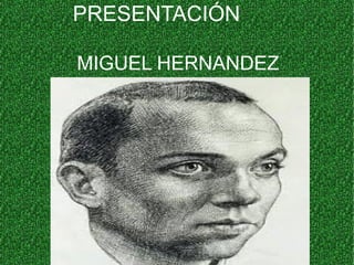 PRESENTACIÓN

MIGUEL HERNANDEZ
 