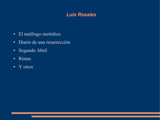 Luis Rosales
● El naúfrago metódico
● Diario de una resurrección
● Segundo Abril
● Rimas
● Y otros
 