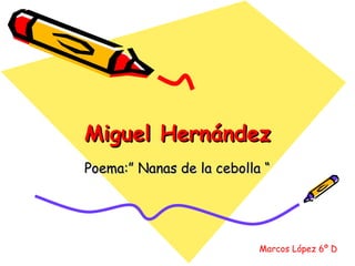 Miguel Hernández Poema:” Nanas de la cebolla “ Marcos López 6º D 