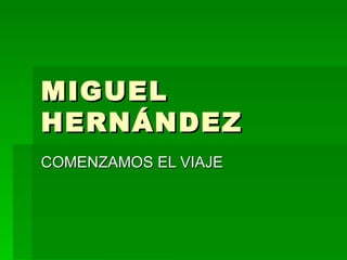 MIGUEL HERNÁNDEZ COMENZAMOS EL VIAJE  