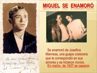 Se enamoró de Josefina Manresa, una guapa costurera que le correspondió en sus amores y se hicieron novios. En marzo  de 1937 se casaron 